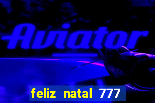 feliz natal 777 plataforma login